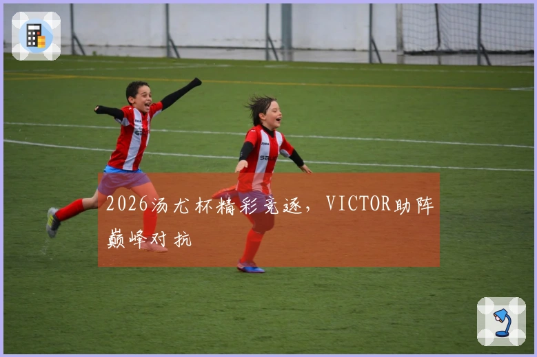 2026汤尤杯精彩竞逐，VICTOR助阵巅峰对抗